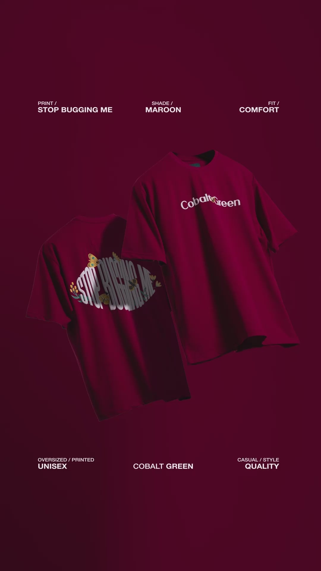 Video showcasing two oversized 'Stop Bugging Me Tees' floating against a matching maroon backdrop, rotating to display both the front and back. The front features 'Cobalt Green' branding, while the back highlights the fun 'STOP BUGGING ME' phrase and quirky bug graphics in screen and puff print. The video emphasizes the oversized, unisex fit and playful design, perfect for a relaxed yet bold look.